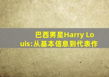 巴西男星Harry Louis:从基本信息到代表作